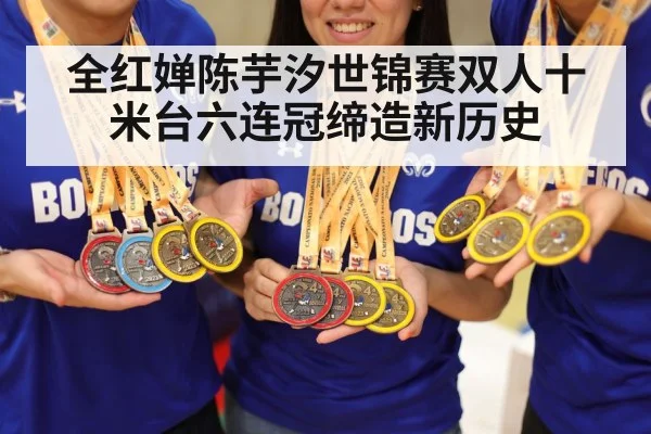 全红婵陈芋汐世锦赛双人十米台六连冠缔造新历史