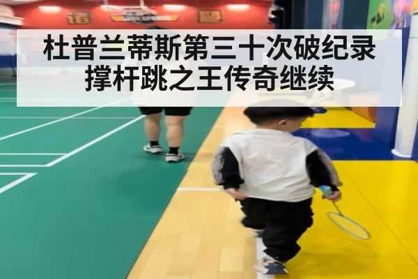 杜普兰蒂斯第三十次破纪录撑杆跳之王传奇继续